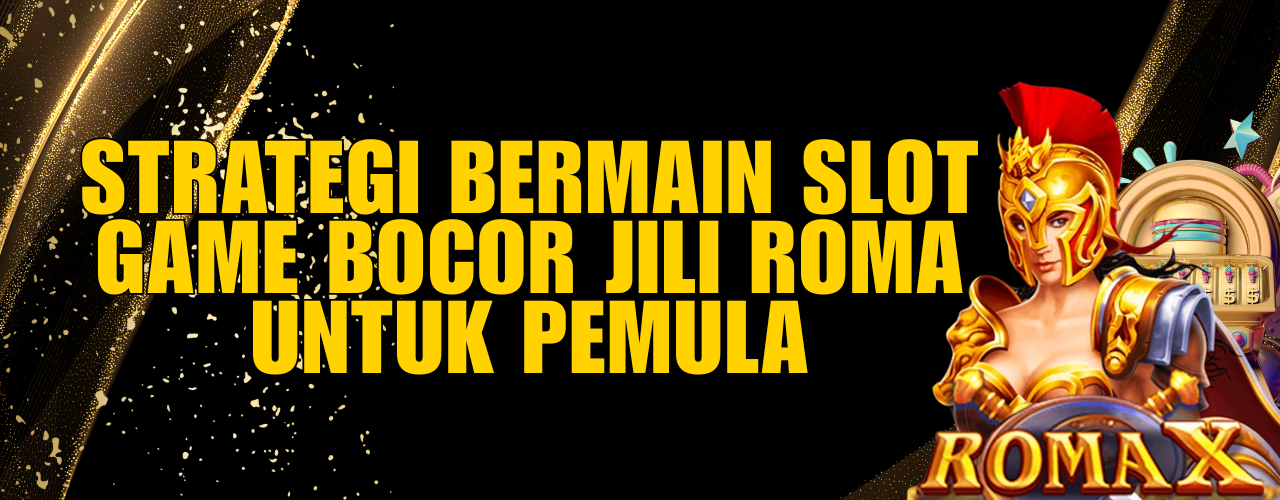 Strategi Bermain Slot Game Bocor Jili Roma untuk Pemula